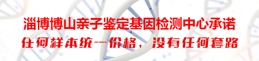 淄博博山亲子鉴定基因检测中心承诺